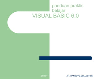 panduan praktis belajar VISUAL BASIC 6.0 06/22/11 AH. HANDOYO.COLLECTION 