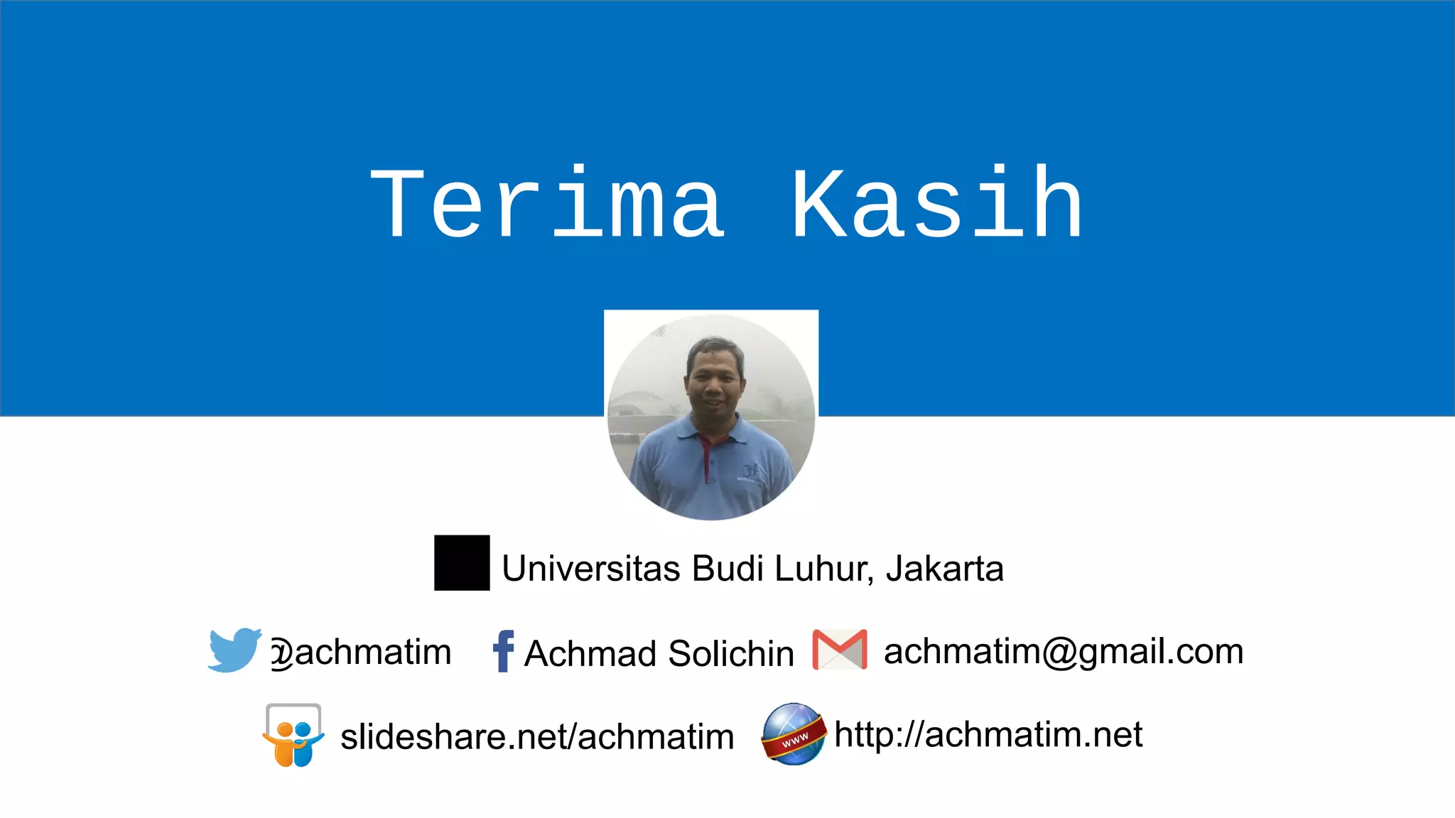 Terima Kasih
@achmatim Achmad Solichin achmatim@gmail.com
slideshare.net/achmatim http://achmatim.net
Universitas Budi Luhur, Jakarta
 