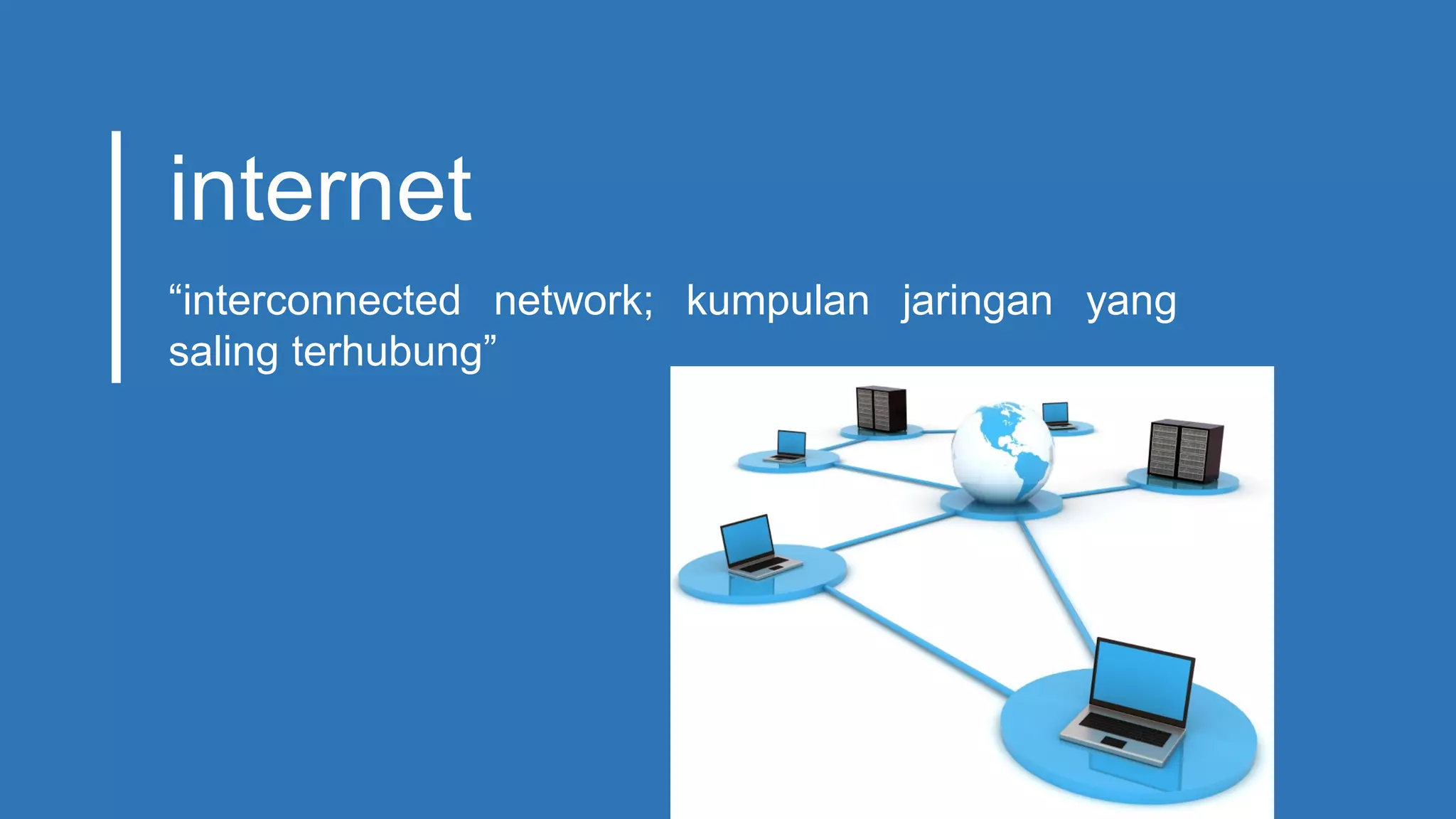 internet
“interconnected network; kumpulan jaringan yang
saling terhubung”
 