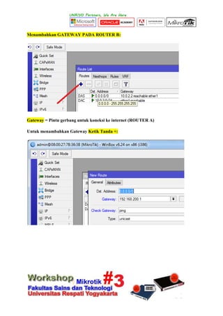 Menambahkan GATEWAY PADA ROUTER B:
Gateway = Pintu gerbang untuk koneksi ke internet (ROUTER A)
Untuk menambahkan Gateway Ketik Tanda +:
 
