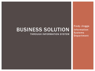 Fredy Jingga Information Systems Department Business solutionThrough Information System 