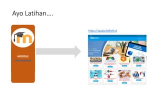 Ayo Latihan….
MOODLE
https://moodle.org
https://spada.lldikti9.id
 