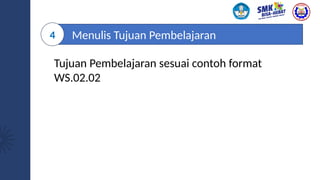 Menulis Tujuan Pembelajaran
4
Tujuan Pembelajaran sesuai contoh format
WS.02.02
 