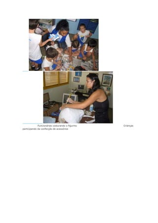 Funcionárias costurando o figurino
participando da confecção de acessórios

Crianças

 