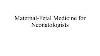 Maternal-Fetal Medicine for
Neonatologists
 