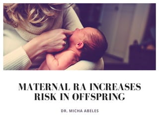 MATERNAL RA INCREASES
RISK IN OFFSPRING
DR. MICHA ABELES
 