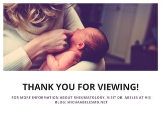 THANK YOU FOR VIEWING!
FOR MORE INFORMATION ABOUT RHEUMATOLOGY, VISIT DR. ABELES AT HIS
BLOG: MICHAABELESMD.NET
 