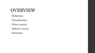 OVERVIEW
• Definition
• Classification
• Direct causes
• Indirect causes
• Summary
 