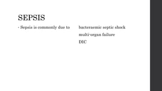 SEPSIS
• Sepsis is commonly due to bacteraemic septic shock
multi-organ failure
DIC
 