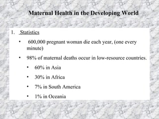 Maternal Health in the Developing World ,[object Object],[object Object],[object Object],[object Object],[object Object],[object Object],[object Object]