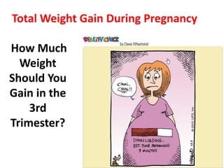 Total Weight Gain During Pregnancy
How Much
Weight
Should You
Gain in the
3rd
Trimester?
 