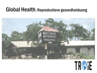 Global Health; Reproductieve gezondheidszorg
 