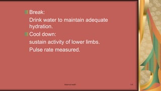 Maternal health 116
Break:
Drink water to maintain adequate
hydration.
Cool down:
sustain activity of lower limbs.
Pulse rate measured.
 