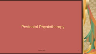 Maternal health 175
Postnatal Physiotherapy
 