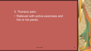 Maternal health 202
3. Thoracic pain:
• Relieved with active exercises and
hot or ice packs.
 