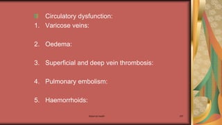 Maternal health 207
Circulatory dysfunction:
1. Varicose veins:
2. Oedema:
3. Superficial and deep vein thrombosis:
4. Pulmonary embolism:
5. Haemorrhoids:
 