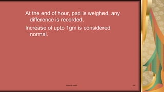 Maternal health 248
At the end of hour, pad is weighed, any
difference is recorded.
Increase of upto 1gm is considered
normal.
 