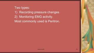 Maternal health 260
Two types:
1) Recording pressure changes
2) Monitoring EMG activity.
Most commonly used is Peritron.
 