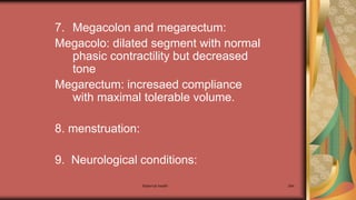 Maternal health 284
7. Megacolon and megarectum:
Megacolo: dilated segment with normal
phasic contractility but decreased
tone
Megarectum: incresaed compliance
with maximal tolerable volume.
8. menstruation:
9. Neurological conditions:
 