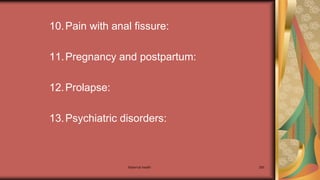 Maternal health 285
10.Pain with anal fissure:
11.Pregnancy and postpartum:
12.Prolapse:
13.Psychiatric disorders:
 