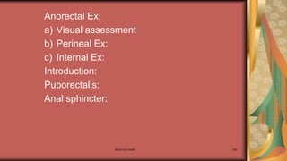 Anorectal Ex:
a) Visual assessment
b) Perineal Ex:
c) Internal Ex:
Introduction:
Puborectalis:
Anal sphincter:
Maternal health 290
 