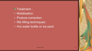 Maternal health 82
Treatment :
• Mobilisation.
• Posture correction
• Rib lifting techniques:
• Hot water bottle or ice pack
 