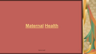 Maternal health 1
Maternal Health
 
