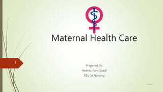 Maternal Health Care
Prepared by:
Hawraz Faris Saadi
BSc. In Nursing
4/6/2018
1
 