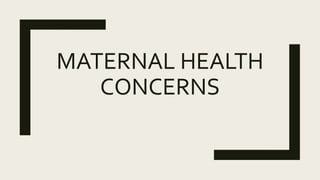 MATERNAL HEALTH
CONCERNS
 