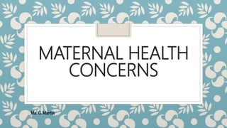 MATERNAL HEALTH
CONCERNS
Ms. G. Martin
 