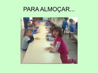 PARA ALMOÇAR...
 