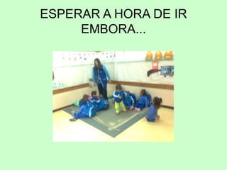 ESPERAR A HORA DE IR
EMBORA...
 