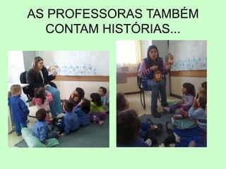 AS PROFESSORAS TAMBÉM
CONTAM HISTÓRIAS...
 