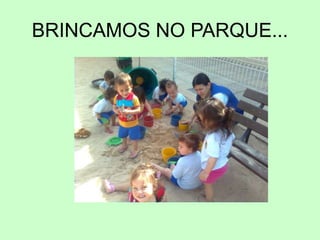 BRINCAMOS NO PARQUE...
 
