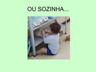 OU SOZINHA...
 