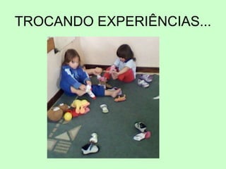 TROCANDO EXPERIÊNCIAS...
 