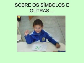 SOBRE OS SÍMBOLOS E
OUTRAS....
 