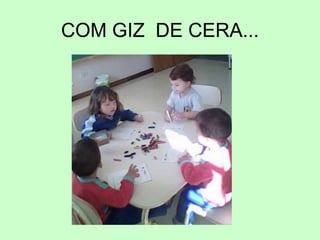 COM GIZ DE CERA...
 