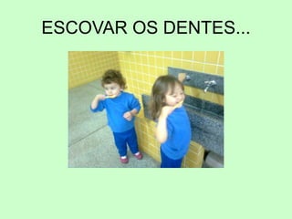 ESCOVAR OS DENTES...
 