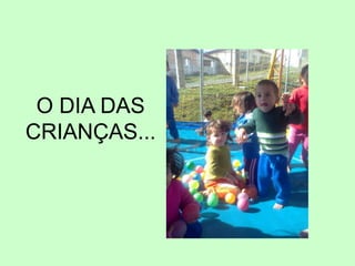 O DIA DAS
CRIANÇAS...
 