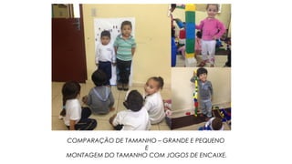COMPARAÇÃO DE TAMANHO – GRANDE E PEQUENO
E
MONTAGEM DO TAMANHO COM JOGOS DE ENCAIXE.
 