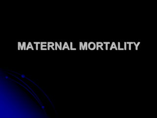 MATERNAL MORTALITY
 