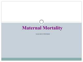 SALSO COURSE Maternal Mortality 