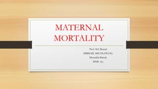 MATERNAL
MORTALITY
Prof. M.C.Bansal.
MBBS.MS. MICOG.FICOG.
Meenakhi Baitule
DNB (st)
 