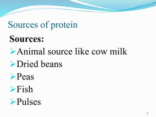 Sources of protein
Sources:
Animal source like cow milk
Dried beans
Peas
Fish
Pulses
6
 