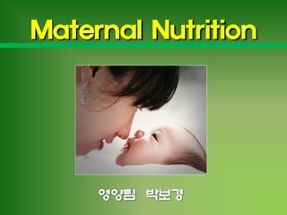 영양팀 박보경
Maternal Nutrition
 
