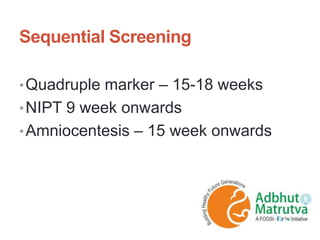 Sequential Screening
•Quadruple marker – 15-18 weeks
•NIPT 9 week onwards
•Amniocentesis – 15 week onwards
 