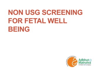NON USG SCREENING
FOR FETAL WELL
BEING
 