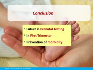 51Copyright © 2014 Well Woman Clinic. All rights reserved. 51
Conclusion
 Future is Prenatal Testing
 In First Trimester
 Prevention of morbidity
 