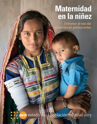Maternidad 
en la niñez 
Enfrentar el reto del 
embarazo en adolescentes 
estado de la población mundial 2013 
 